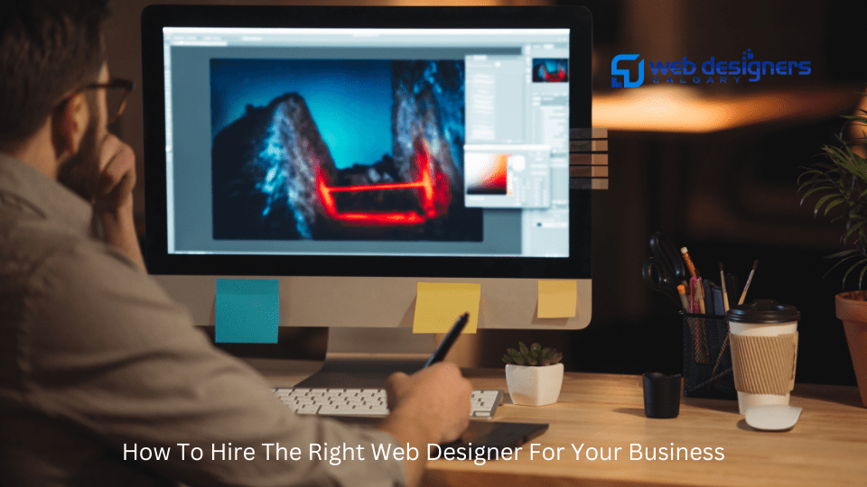 How To Hire The Right Web Designer For Your Business
